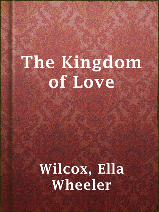 Title details for The Kingdom of Love by Ella Wheeler Wilcox - Available